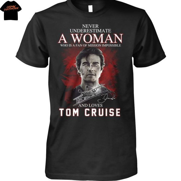 Never Underestimate A Woman Who Is A Fan Of Mission Impossible And Loves Tom Cruise Signature Unisex T-Shirt