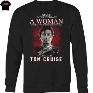 Never Underestimate A Woman Who Is A Fan Of Mission Impossible And Loves Tom Cruise Signature Unisex T-Shirt