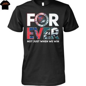 Philadelphia Eagles x Philadelphia Phillies Forever Not Just When We Win Unisex T-Shirt