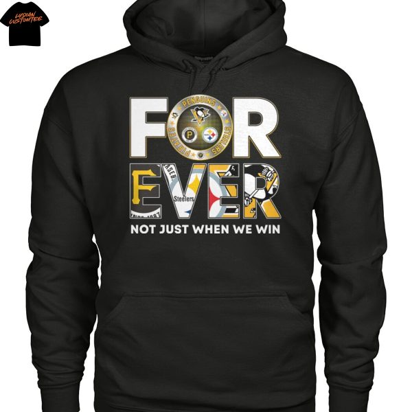 Pittsburgh Steelers x Pittsburgh Pirates x Pittsburgh Penguins Forever Not Just When We Win Unisex T-Shirt