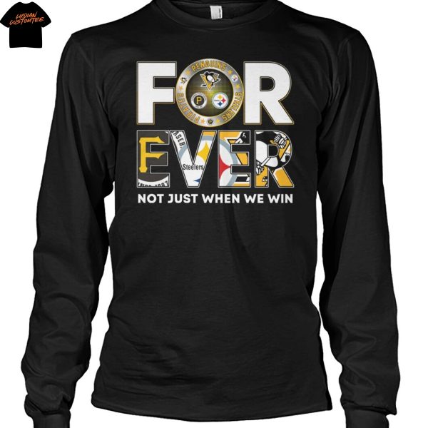 Pittsburgh Steelers x Pittsburgh Pirates x Pittsburgh Penguins Forever Not Just When We Win Unisex T-Shirt