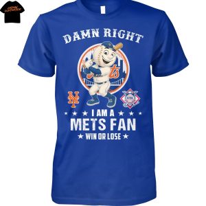 Damn Right I Am A New York Mets Fan Win Or Lose Unisex T-Shirt