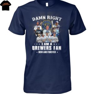 Damn Right I Am A Milwaukee Brewers Now And Forever Signature Unisex T-Shirt